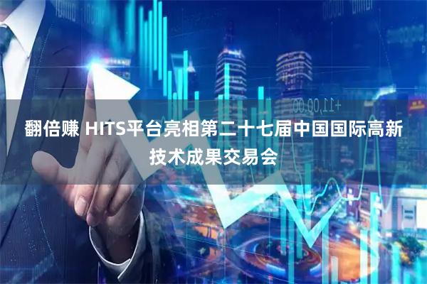 翻倍赚 HITS平台亮相第二十七届中国国际高新技术成果交易会