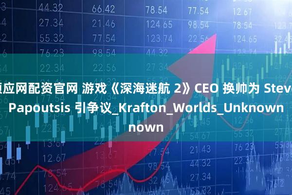 顺应网配资官网 游戏《深海迷航 2》CEO 换帅为 Steve Papoutsis 引争议_Krafton_Worlds_Unknown